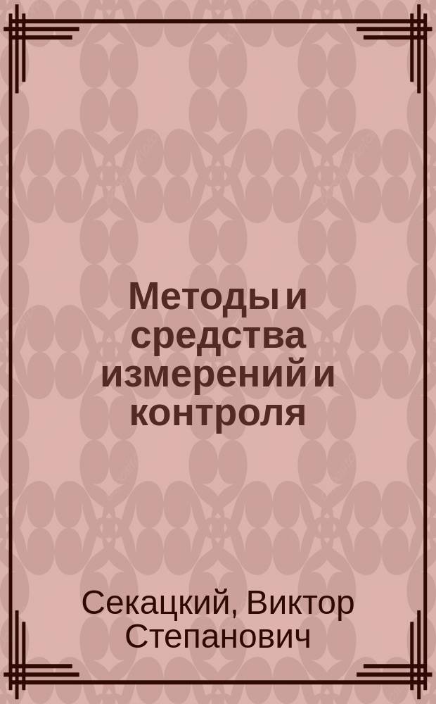 Методы и средства измерений и контроля : учебное пособие : для бакалавров направлений подготовки 27.03.01 "Стандартизация и метрология" и 27.03.02 "Управление качеством" (укрупненная группа 27.00.00 "Управление в технических системах")