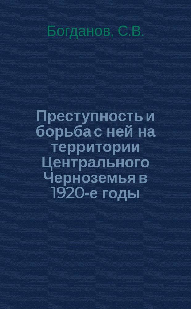 Преступность и борьба с ней на территории Центрального Черноземья в 1920-е годы ( на материалах Курской и Воронежской губерний )