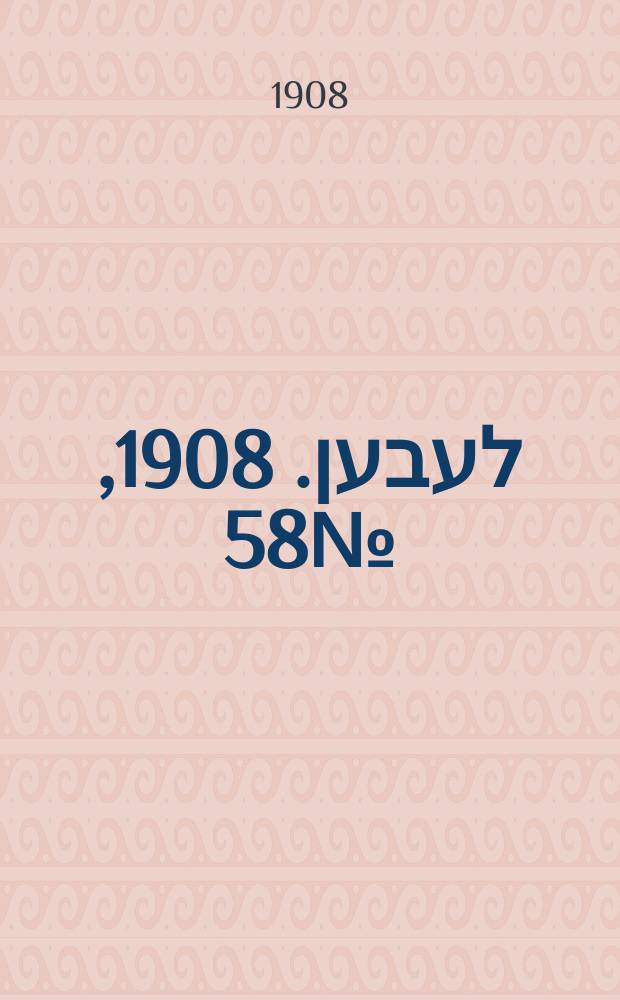 אונזער לעבען. 1908, № 58 (7 (20) марта)