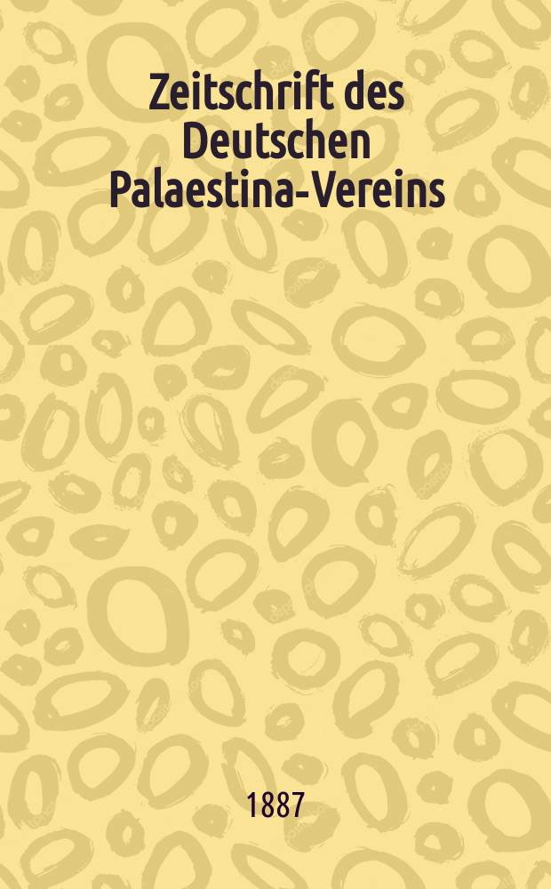 Zeitschrift des Deutschen Palaestina-Vereins : Hrsg. von dem geschäftsführenden Ausschuss. Bd. 10