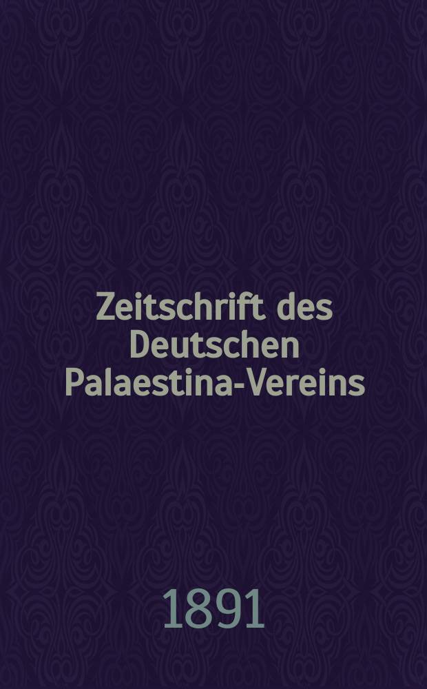 Zeitschrift des Deutschen Palaestina-Vereins : Hrsg. von dem geschäftsführenden Ausschuss. Bd. 14