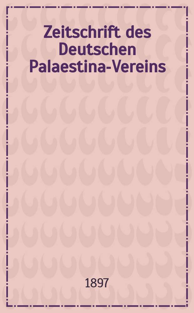 Zeitschrift des Deutschen Palaestina-Vereins : Hrsg. von dem gesch&auml;ftsf&uuml;hrenden Ausschuss. Bd. 20, H. 2/3