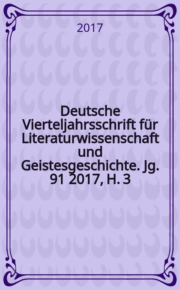 Deutsche Vierteljahrsschrift für Literaturwissenschaft und Geistesgeschichte. Jg. 91 2017, H. 3