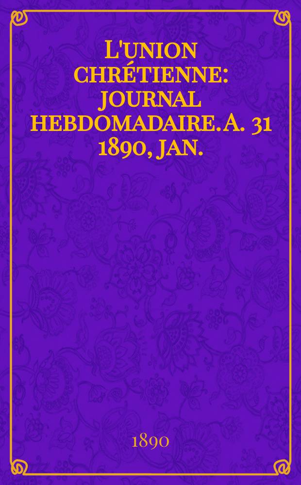 L'union chrétienne : journal hebdomadaire. A. 31 1890, jan.