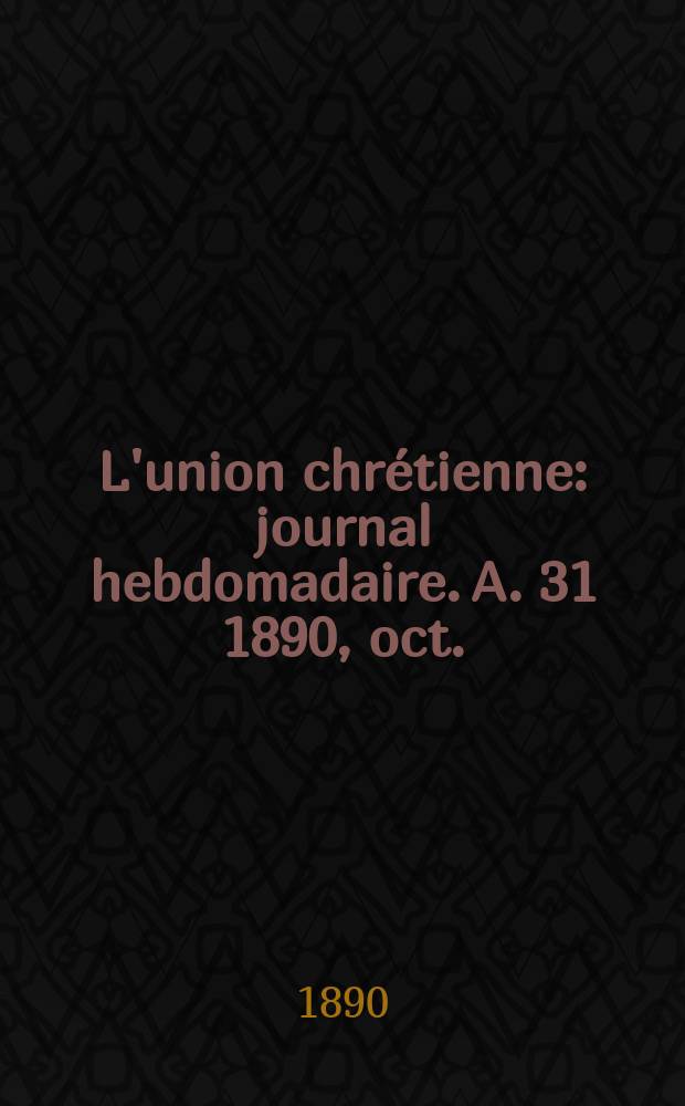 L'union chrétienne : journal hebdomadaire. A. 31 1890, oct.