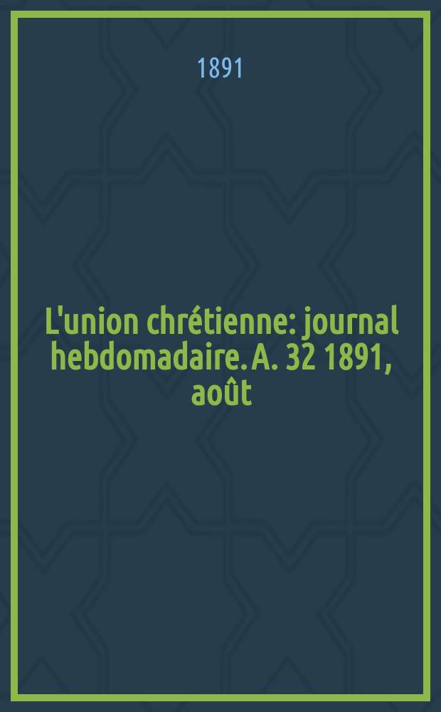 L'union chrétienne : journal hebdomadaire. A. 32 1891, août