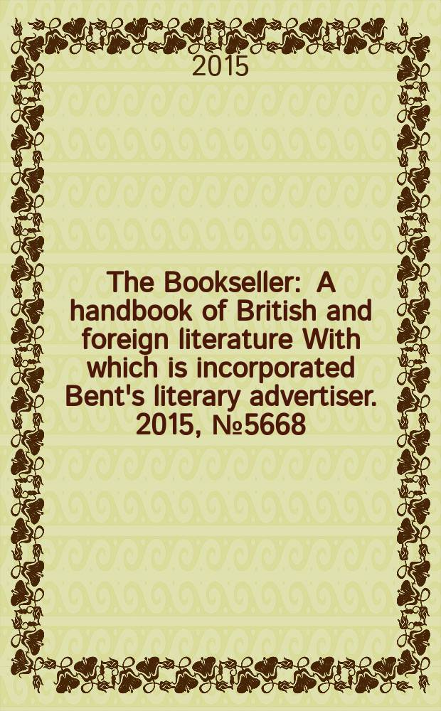 The Bookseller : A handbook of British and foreign literature With which is incorporated Bent's literary advertiser. 2015, № 5668