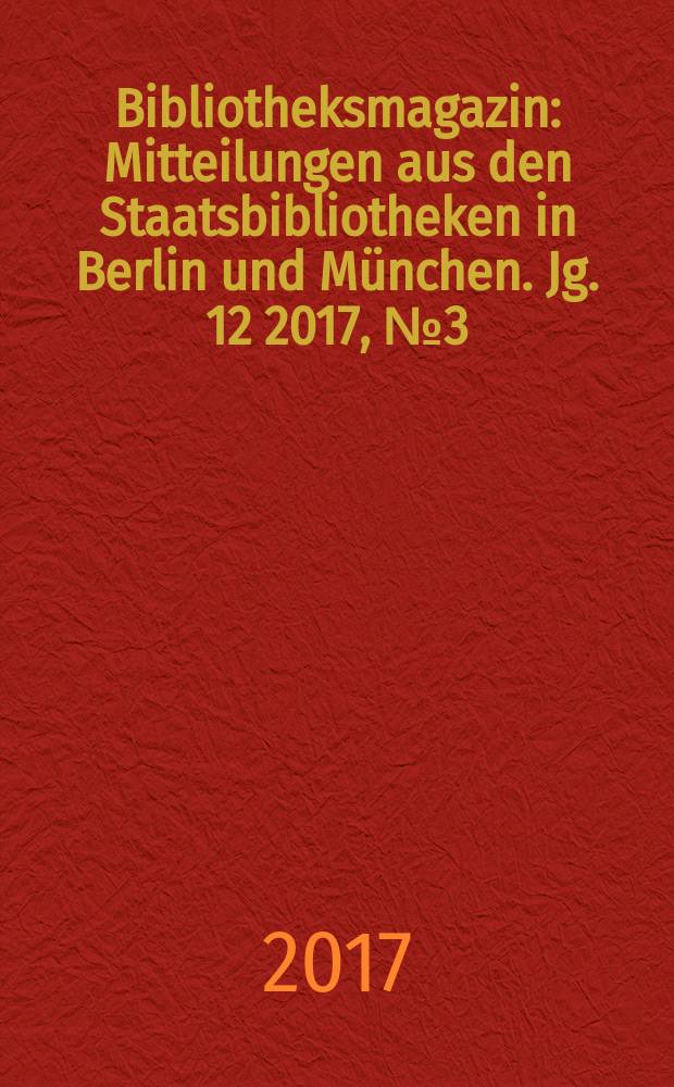 Bibliotheksmagazin : Mitteilungen aus den Staatsbibliotheken in Berlin und München. Jg. 12 2017, № 3 (36)