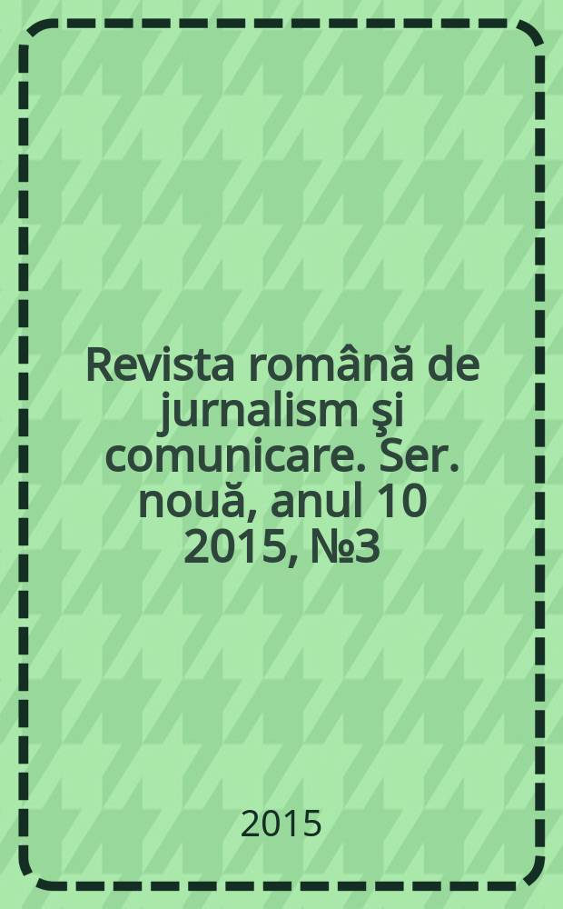 Revista rom&acirc;nă de jurnalism şi comunicare. Ser. nouă, anul 10 2015, № 3