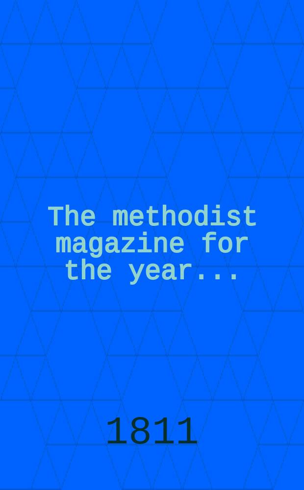 The methodist magazine for the year .. : being a continuation of The Arminian magazine. N.S., vol. 8 (34), Sept. ... 1811