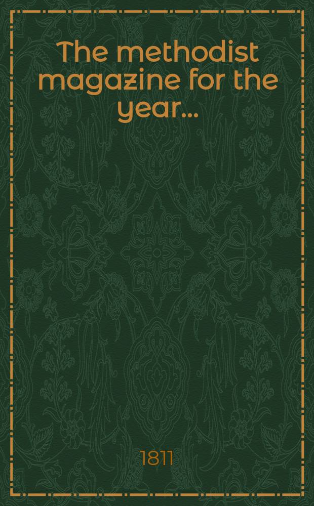 The methodist magazine for the year .. : being a continuation of The Arminian magazine. N.S., vol. 8 (34), Nov. ... 1811