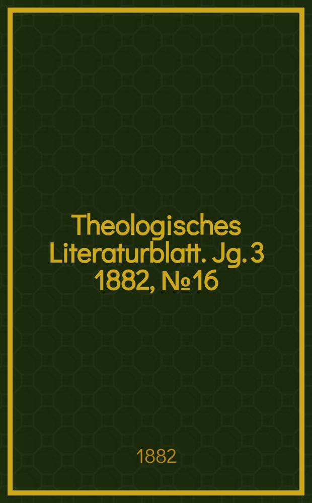 Theologisches Literaturblatt. Jg. 3 1882, № 16