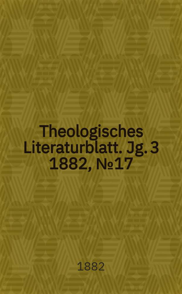 Theologisches Literaturblatt. Jg. 3 1882, № 17