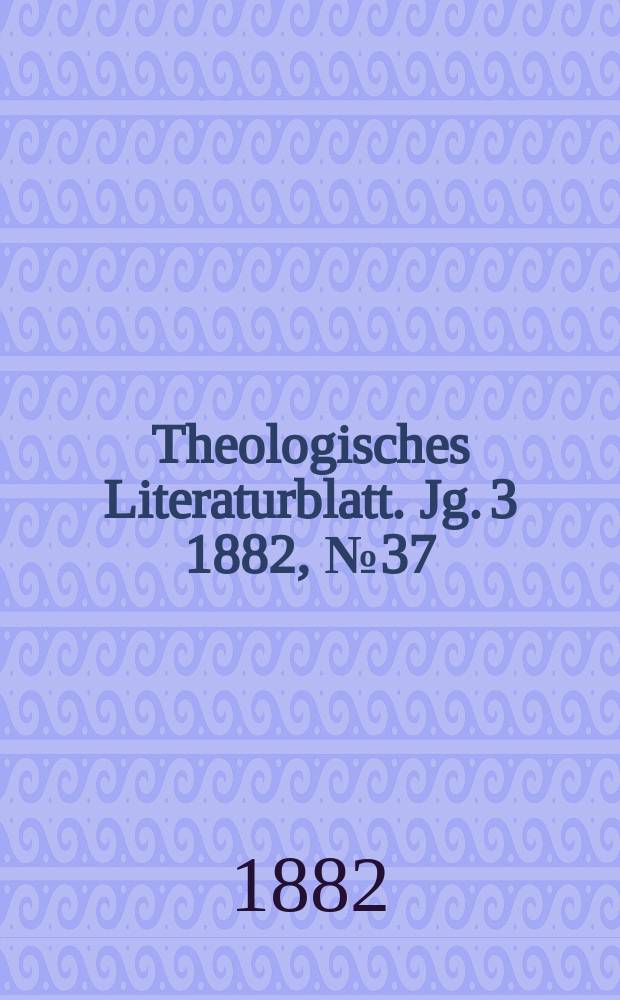 Theologisches Literaturblatt. Jg. 3 1882, № 37