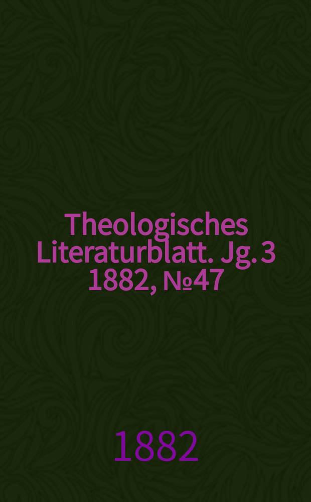 Theologisches Literaturblatt. Jg. 3 1882, № 47