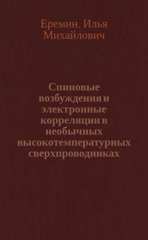 Спиновые возбуждения и электронные корреляции в необычных высокотемпературных сверхпроводниках : автореферат дис. на соиск. уч. степ. доктора физико-математических наук : специальность 01.04.02 <Теоретическая физика>