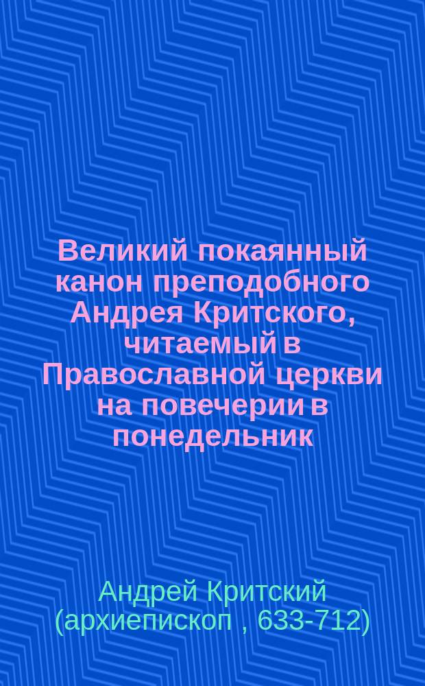 Великий покаянный канон преподобного Андрея Критского, читаемый в Православной церкви на повечерии в понедельник, вторник, среду и четверг первой седмицы Великого Поста