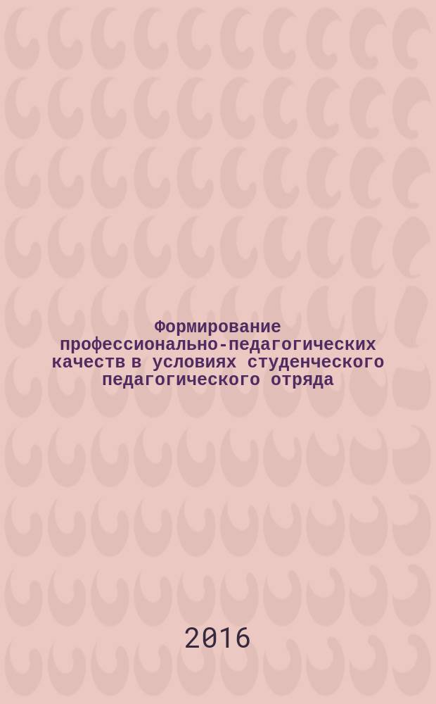 Формирование профессионально-педагогических качеств в условиях студенческого педагогического отряда : монография