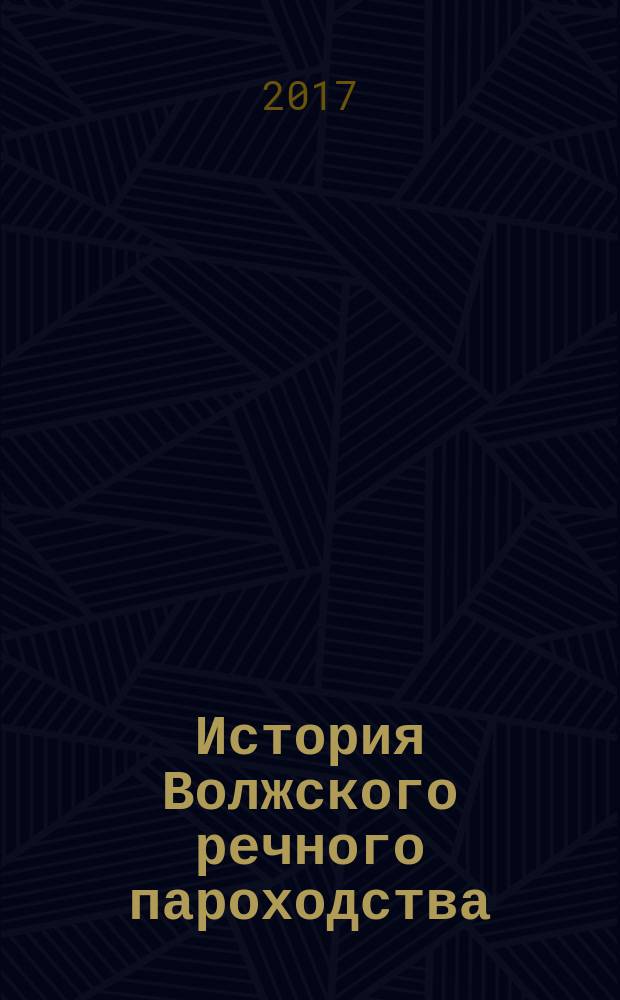 История Волжского речного пароходства (середина XIX - начало XX в.) : монография
