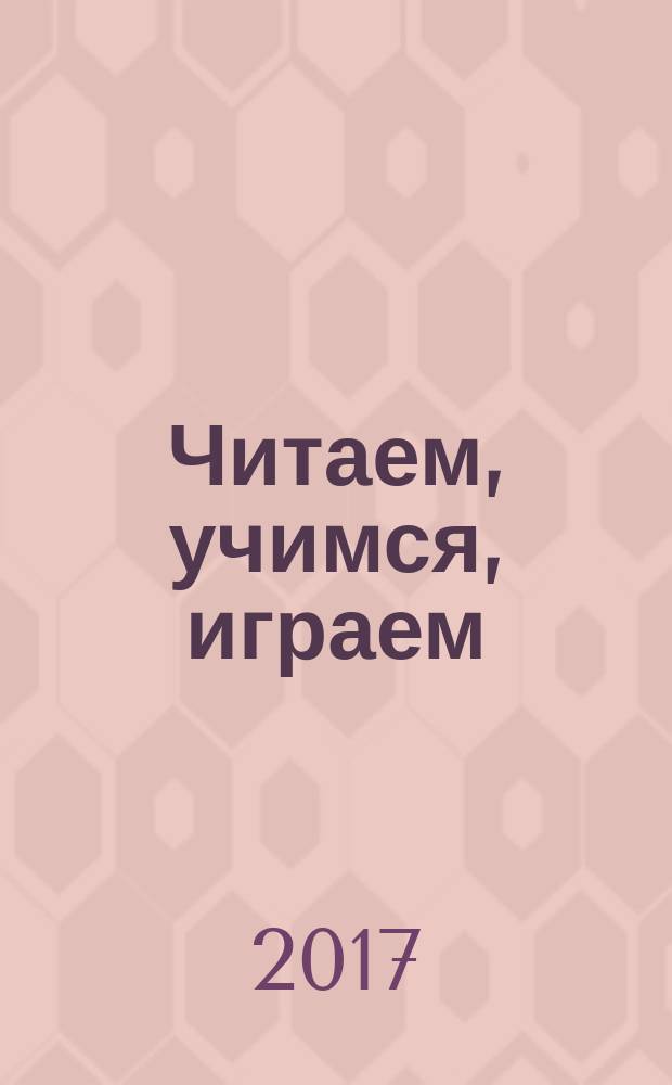 Читаем, учимся, играем : Журн.-сб. сценариев для б-к. 2017, вып. 10