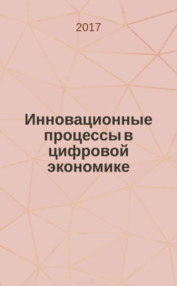 Инновационные процессы в цифровой экономике : информационно-коммуникационные драйверы : монография