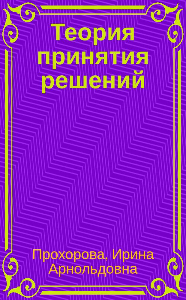 Теория принятия решений : тексты лекций : для бакалавров всех форм обучения по направлению подготовки "Прикладная информатика"