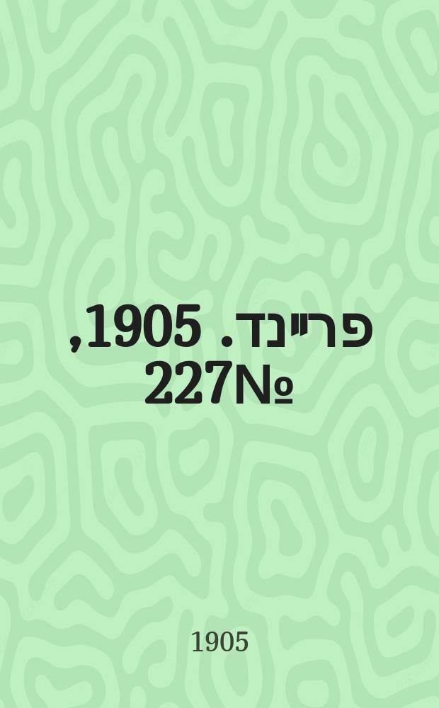דער פרײנד. 1905, № 227 (28 окт. (10 нояб.))