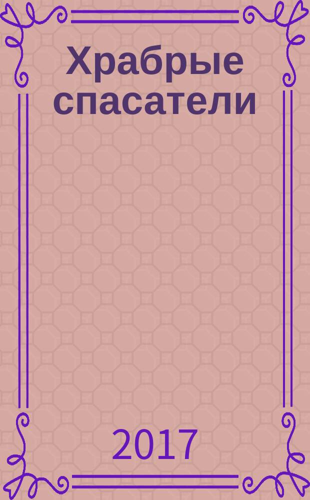 Храбрые спасатели : для детей старшего дошкольного возраста : для чтения взрослыми детям