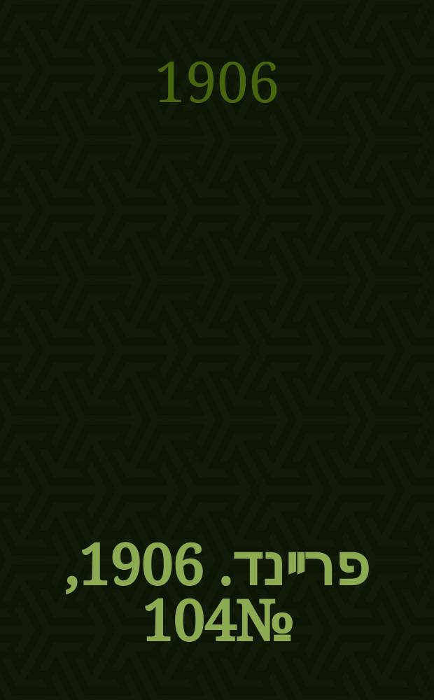 דער פרײנד. 1906, № 104 (8 (21) дек.)