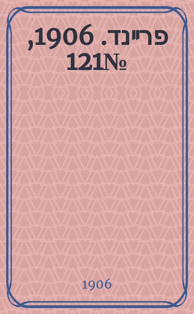 דער פרײנד. 1906, № 121 (29 дек. (11 янв. 1907))