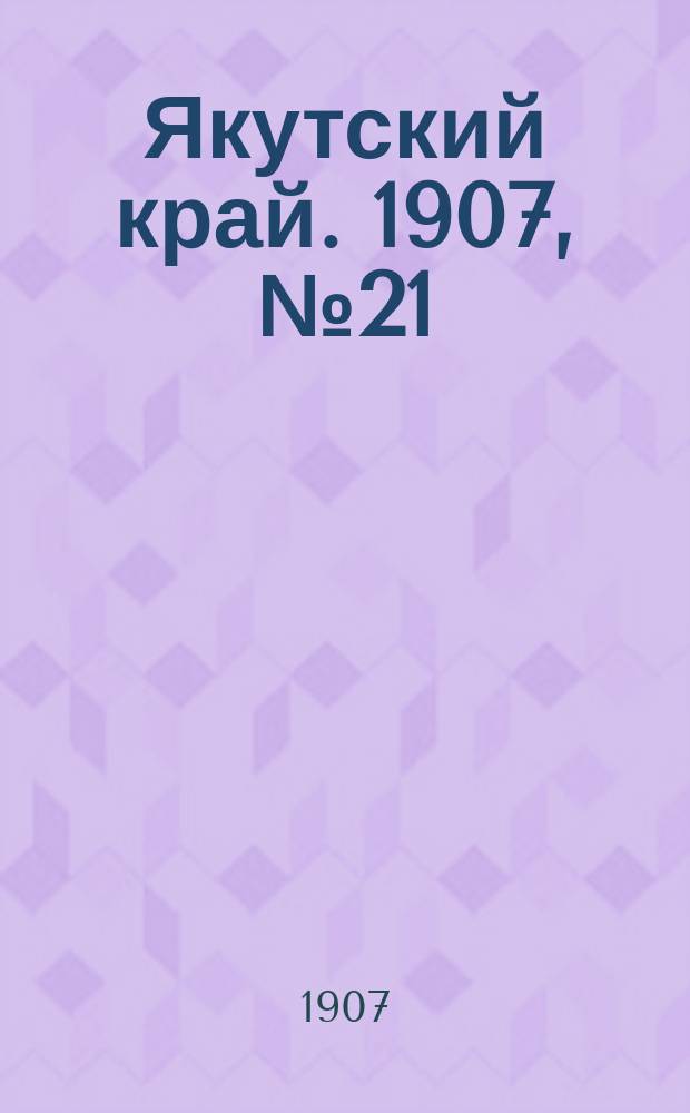 Якутский край. 1907, № 21 (16 сент.)