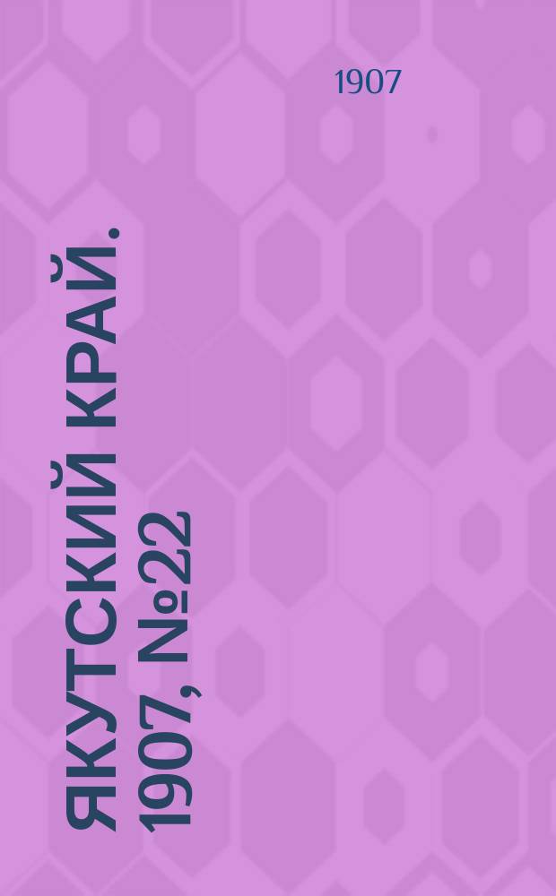 Якутский край. 1907, № 22 (20 сент.)