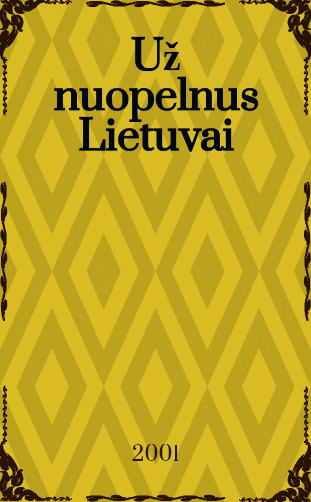 Už nuopelnus Lietuvai : 1918-1940 metais Lietuvos Respublikos ordinais ir medaliais pažymёtų Lietuvos ir užsienio piliečių sąra&scaron;as. [D. 1]