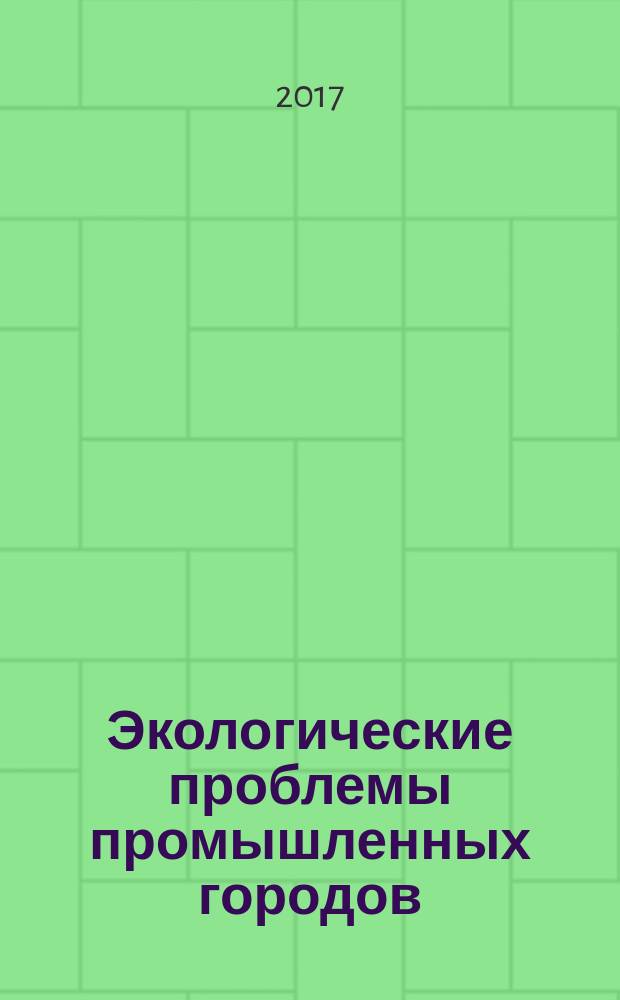 Экологические проблемы промышленных городов = Environmental problems of industrial cities : сборник научных трудов по материалам 8-й международной научно-практической конференции