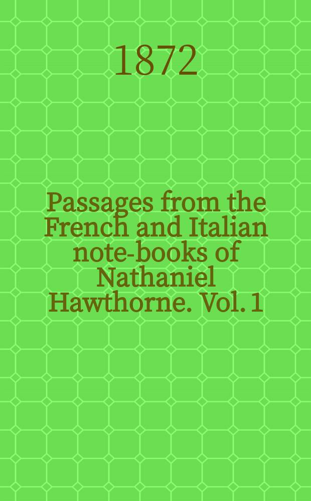 Passages from the French and Italian note-books of Nathaniel Hawthorne. Vol. 1