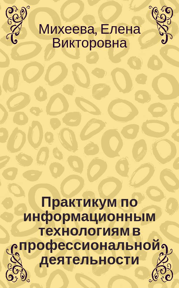 Практикум по информационным технологиям в профессиональной деятельности : учебное пособие для использования в образовательном процессе образовательных организаций, реализующих программы среднего профессионального образования по специальностям "Монтаж, техническое обслуживание и ремонт промышленного оборудования (по отраслям)", "Оснащение средствами автоматизации технологических процессов и производств (по отраслям)", "Технология аналитического контроля химических соединений", "Техническое обслуживание и ремонт двигателей, систем и агрегатов автомобилей", "Эксплуатация и ремонт сельскохозяйственной техники и оборудования" из списка ТОП-50