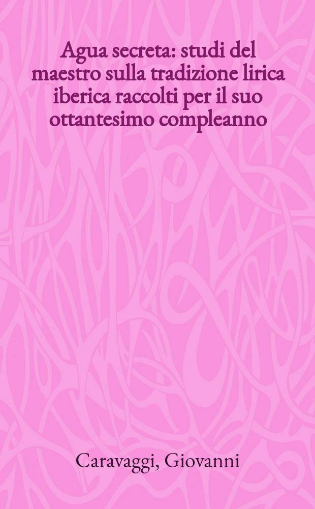 Agua secreta : studi del maestro sulla tradizione lirica iberica raccolti per il suo ottantesimo compleanno = Тайная вода