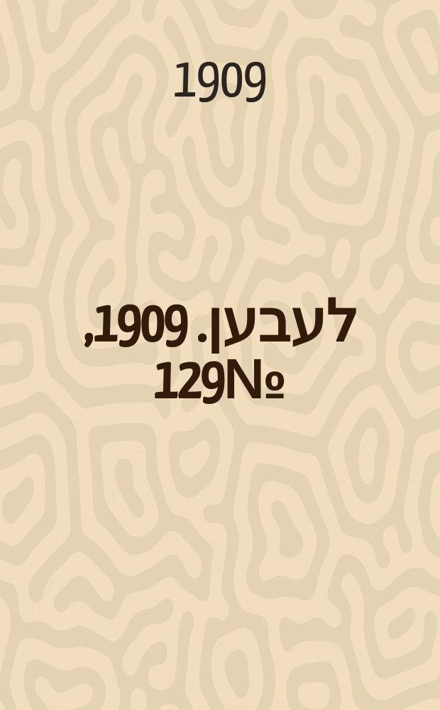 אונזער לעבען. 1909, № 129 (7 (20) июня)