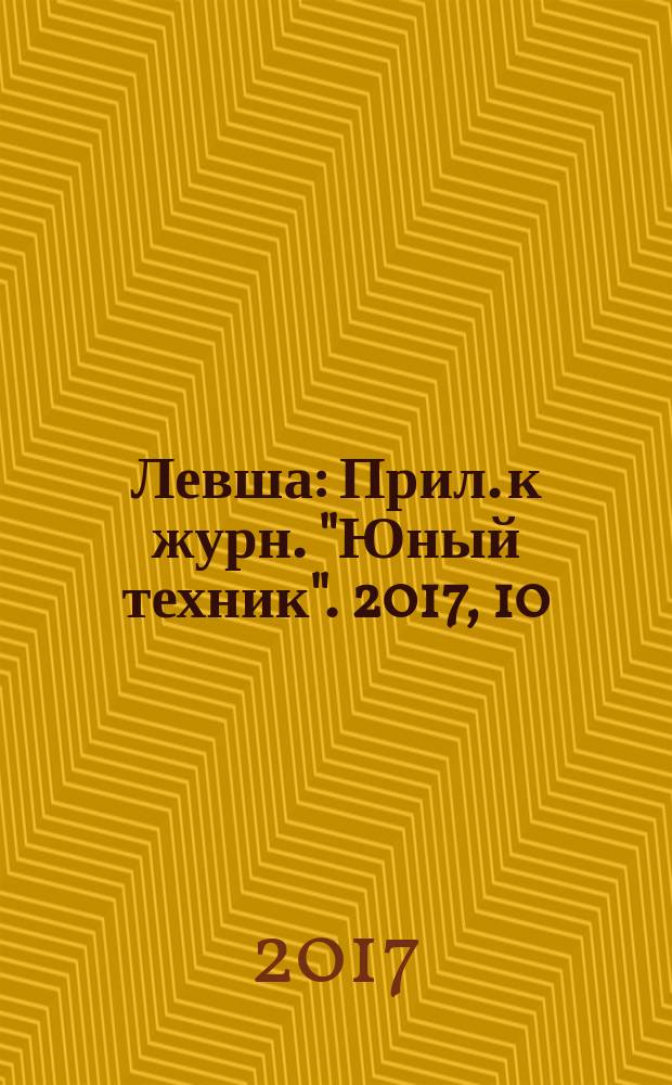 Левша : Прил. к журн. "Юный техник". 2017, 10