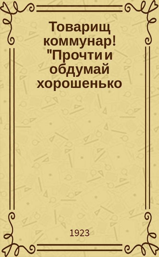 Товарищ коммунар! "Прочти и обдумай хорошенько: состоишь ли ты членом своего Марксистского дискуссионного клуба? ..." : листовка