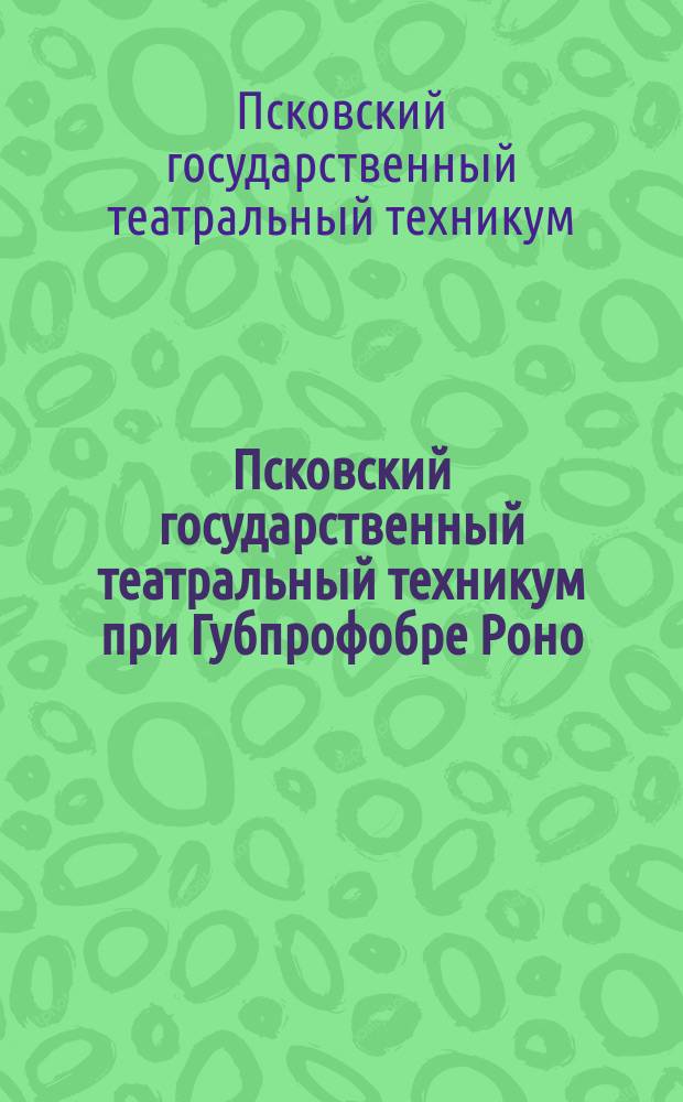 Псковский государственный театральный техникум при Губпрофобре Роно : правила приема и план работ на 1922-1923 учебный год : листовка