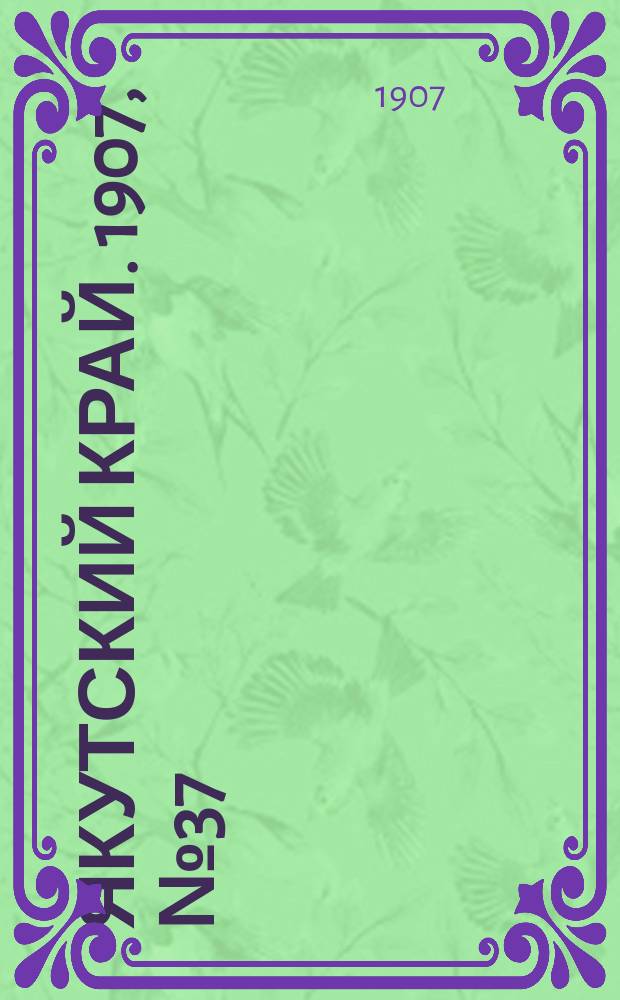 Якутский край. 1907, № 37 (11 нояб.)