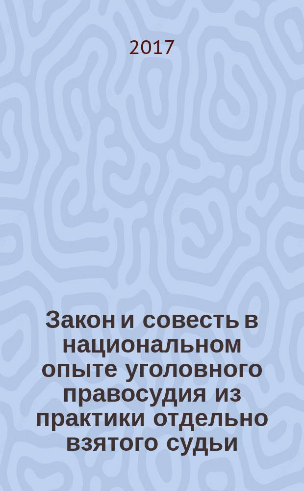 Закон и совесть в национальном опыте уголовного правосудия из практики отдельно взятого судьи