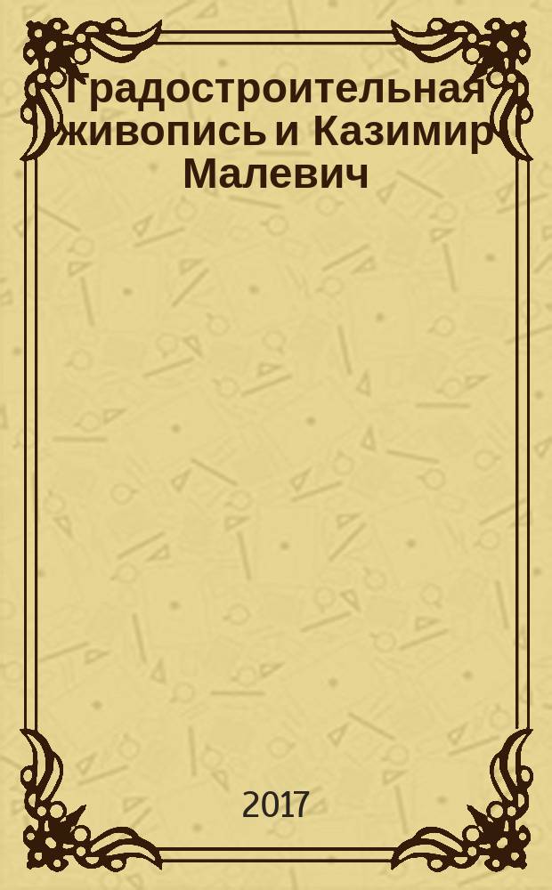 Градостроительная живопись и Казимир Малевич : монография