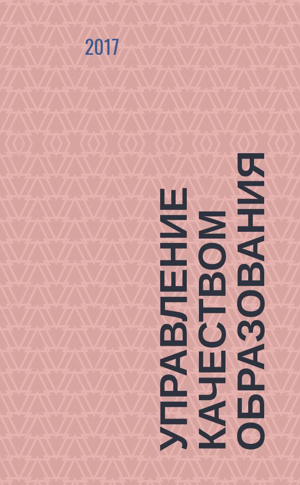 Управление качеством образования: теория и практика эффективного администрирования : научно-методический журнал для руководителей образовательных учреждений и специалистов в области управления образованием. 2017, № 5