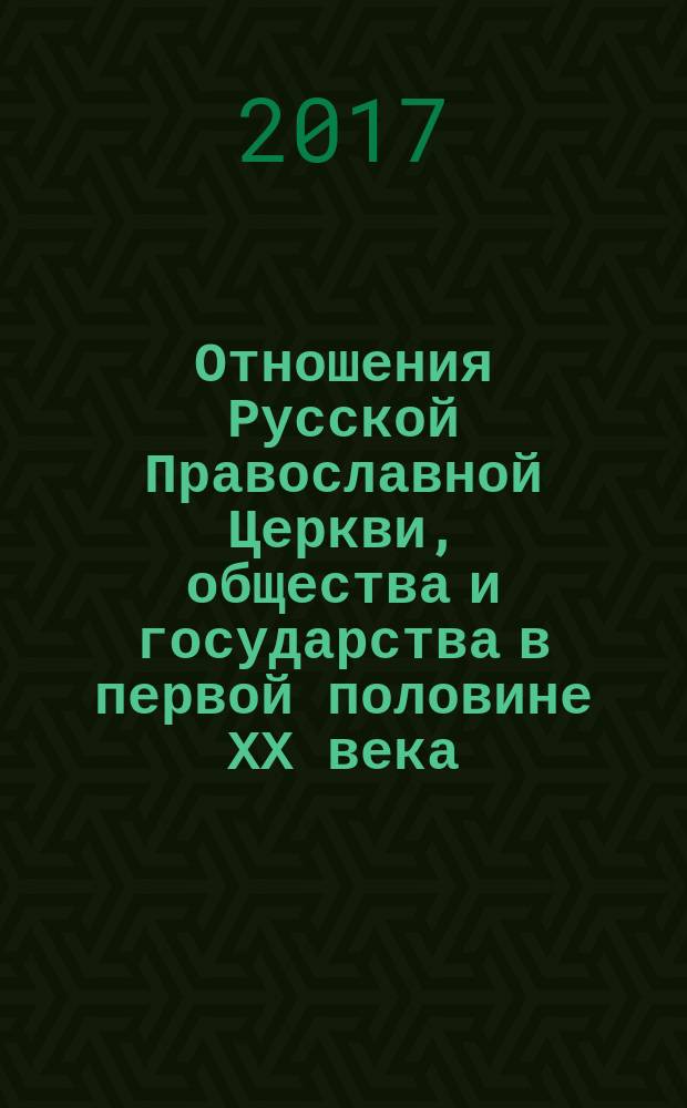 Отношения Русской Православной Церкви, общества и государства в первой половине ХХ века (на материалах Нижегородского края и г. Арзамаса) : хрестоматия