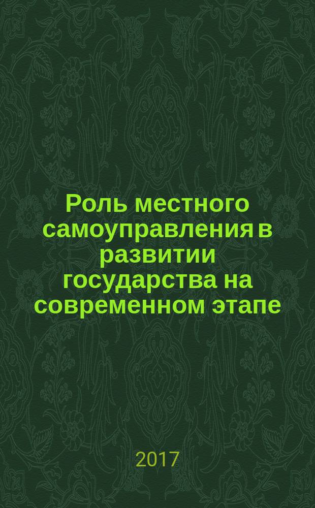 Роль местного самоуправления в развитии государства на современном этапе : материалы II международной научно-практической конференции, 19-21 апреля 2017 г