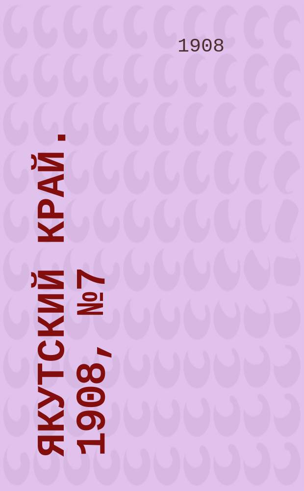 Якутский край. 1908, № 7 (24 янв.)