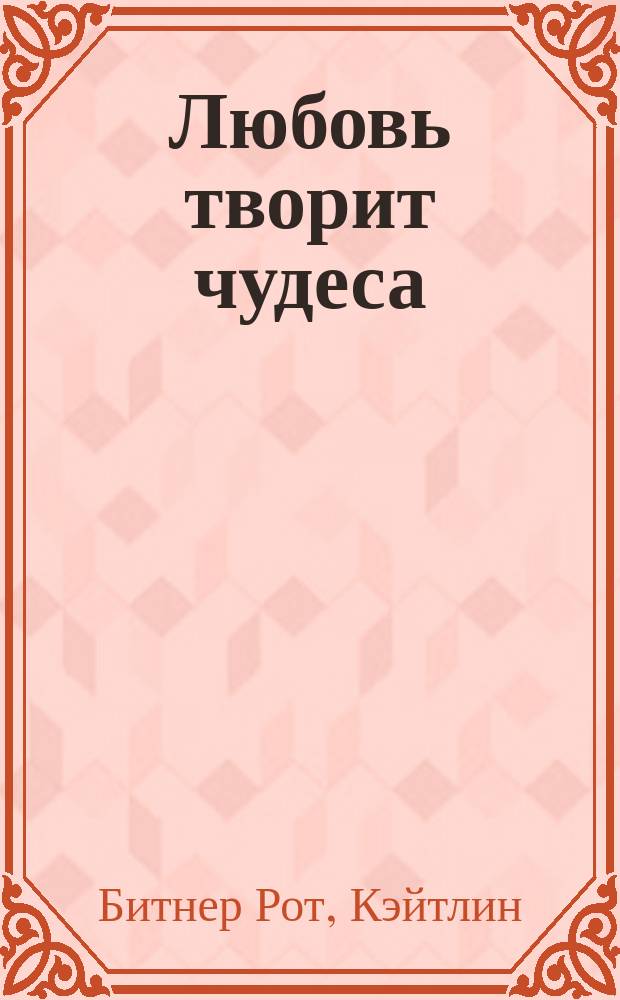 Любовь творит чудеса : роман