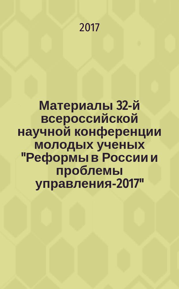 Материалы 32-й всероссийской научной конференции молодых ученых "Реформы в России и проблемы управления-2017". Вып. 3 : Секции: Маркетинг услуг и бренд-менеджмент ; Маркетинговые технологии управления ; Международный бизнес и индустрия туризма ; Россия и мир: история и политология ; Социальная среда организации ; Управление в промышленности, энергетике и строительстве